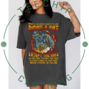Being A Welder Is Like Riding A Bike On Fire Funny Welder T Shirt Being A Welder Is Like Riding A Bike On Fire Funny Welder T Shirt