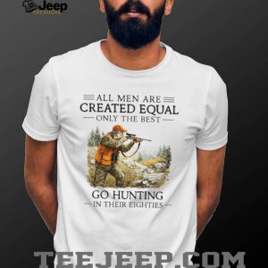 Best Men Go Hunting In Their Eighties Hunter Retirement Gift T Shirt Best Men Go Hunting In Their Eighties Hunter Retirement Gift T Shirt