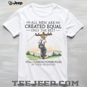 Best Men Still Climbing Power Poles In Their Seventies Lineman T shirt Best Men Still Climbing Power Poles In Their Seventies Lineman T shirt