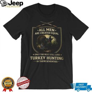 Best Men Still Love Turkey Hunting In Their Seventies T Shirt Best Men Still Love Turkey Hunting In Their Seventies T Shirt