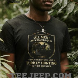 Best Men Still Love Turkey Hunting In Their Seventies T Shirt