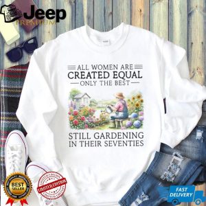 Best Women Still Gardening In Their Seventies Floral T Shirt Best Women Still Gardening In Their Seventies Floral T Shirt