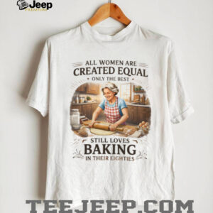 Best Women Still Love Baking In Their Eighties Funny Baker Gift T Shirt