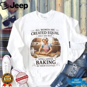 Best Women Still Love Baking In Their Eighties Funny Baker Gift T Shirt