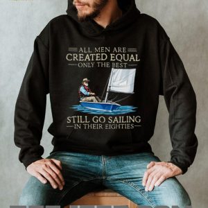 Only The Best Men Still Go Sailing In Their Eighties Nautical T Shirt