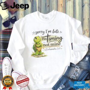 Christian Turtle Sorry I’m Late His Timing Not Mine Ecclesiastes 31 T Shirt Christian Turtle Sorry I’m Late His Timing Not Mine Ecclesiastes 31 T Shirt