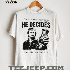 Chuck Norris He Decides When Time Is Over Quote T Shirt Chuck Norris He Decides When Time Is Over Quote T Shirt