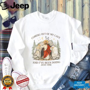 Coming Out Of My Cave And I’ve Been Doing Just Fine Jesus T Shirt Coming Out Of My Cave And I’ve Been Doing Just Fine Jesus T Shirt
