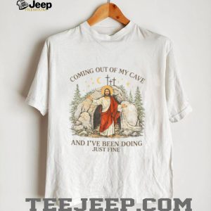 Coming Out Of My Cave And I've Been Doing Just Fine Jesus T Shirt