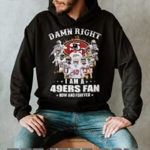 Damn Right I Am A 49ers Fan Now And Forever Player Signature T Shirt