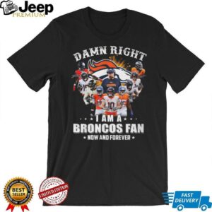 Damn Right I Am A Broncos Fan Now And Forever Signatures T Shirt Damn Right I Am A Broncos Fan Now And Forever Signatures T Shirt