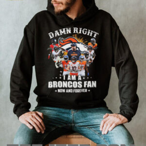 Damn Right I Am A Broncos Fan Now And Forever Signatures T Shirt