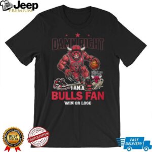 Damn Right I Am A Bulls Fan Win Or Lose Chicago Basketball Shirt Damn Right I Am A Bulls Fan Win Or Lose Chicago Basketball Shirt