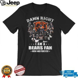Damn Right I Am A Chicago Bears Fan Now And Forever Team Signatures T Shirt Damn Right I Am A Chicago Bears Fan Now And Forever Team Signatures T Shirt
