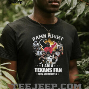 Damn Right I Am A Houston Texans Fan Now And Forever Signatures T Shirt
