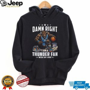 Damn Right I Am A Thunder Fan Oklahoma City Basketball T Shirt Damn Right I Am A Thunder Fan Oklahoma City Basketball T Shirt