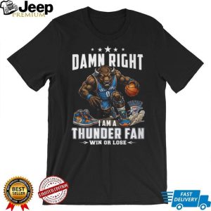 Damn Right I Am A Thunder Fan Oklahoma City Basketball T Shirt