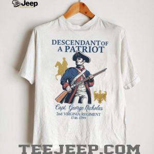 Descendant of a Patriot Capt. George Nicholas 2nd Virginia Regiment T Shirt Descendant of a Patriot Capt. George Nicholas 2nd Virginia Regiment T Shirt