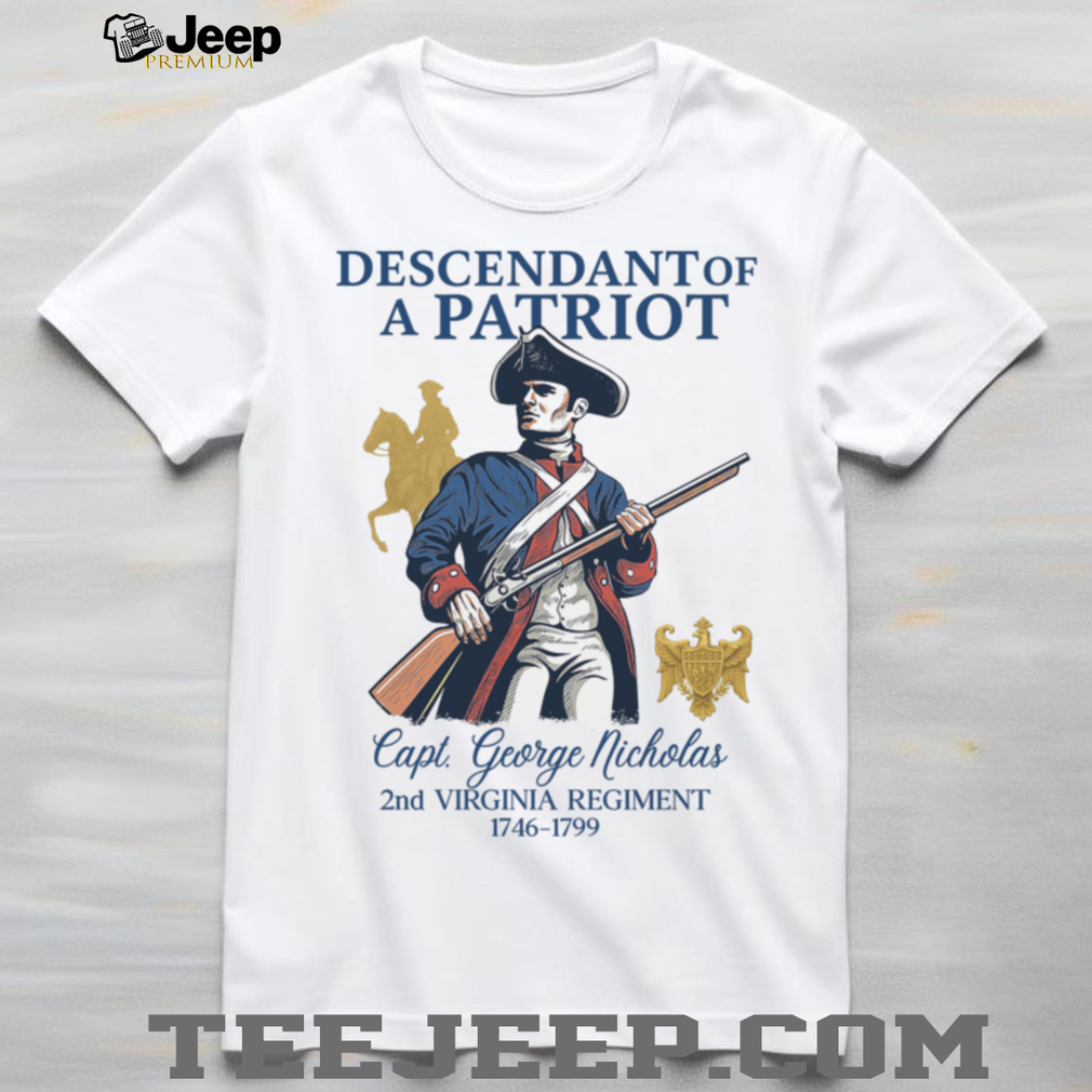 Descendant of a Patriot Capt. George Nicholas 2nd Virginia Regiment T Shirt Descendant of a Patriot Capt. George Nicholas 2nd Virginia Regiment T Shirt