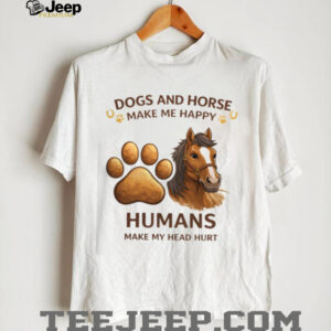 Dogs And Horse Make Me Happy Humans Head Hurt Funny Shirt