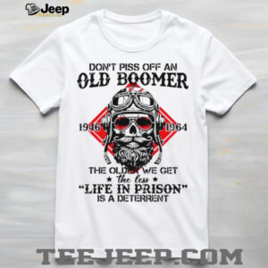 Don't Piss Off An Old Boomer Life In Prison Deterrent Skeleton T shirt