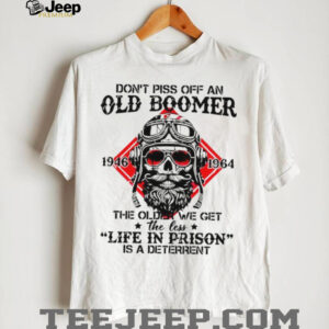 Don't Piss Off An Old Boomer Life In Prison Deterrent Skeleton T shirt