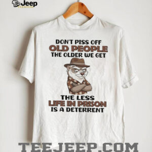 Don’t Piss Off Old People Grumpy Otter Prison Deterrent T Shirt Don’t Piss Off Old People Grumpy Otter Prison Deterrent T Shirt