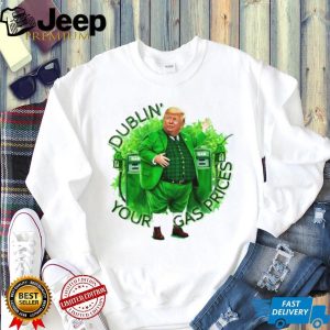 Dublin' Your Gas Prices Funny Trump St. Patrick's Day Leprechaun T Shirt