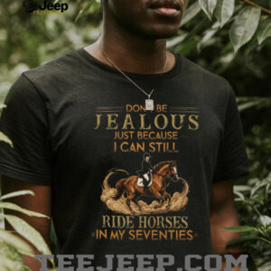 Equestrian Gift Still Ride Horses In My Seventies T Shirt