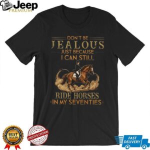 Equestrian Gift Still Ride Horses In My Seventies T Shirt
