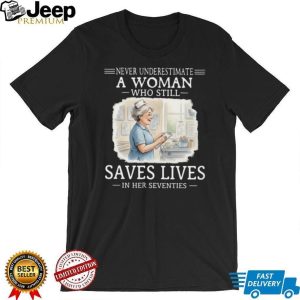 Never Underestimate A Woman Who Still Saves Lives Nurse 70s T Shirt