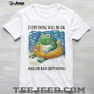 Everything Will Be OK And Or Bad Frog With Rubber Ducky T Shirt