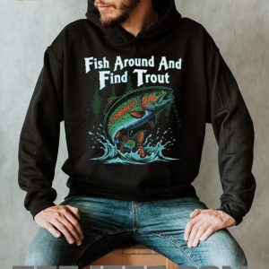 Fish Around And Find Trout Funny Fly Fishing Pun T Shirt