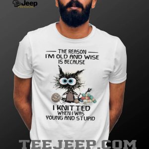 Funny Black Cat Knitting I Knitted When I Was Young and Stupid Wise Old Cat Shirt