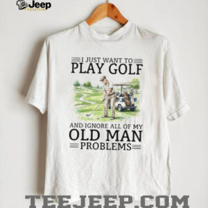 Funny Golf T Shirt for Seniors I Just Want to Play Golf Funny Golf T Shirt for Seniors I Just Want to Play Golf