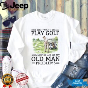 Funny Golf T Shirt for Seniors I Just Want to Play Golf