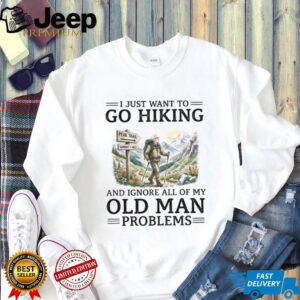 Funny Hiking T Shirt for Seniors Go Hiking Ignore Old Man Problems
