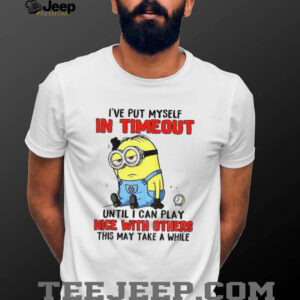 Funny Minion “I’ve Put Myself In Timeout” Grumpy Sarcastic T Shirt Funny Minion “I’ve Put Myself In Timeout” Grumpy Sarcastic T Shirt