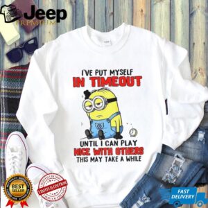 Funny Minion “I've Put Myself In Timeout” Grumpy Sarcastic T Shirt