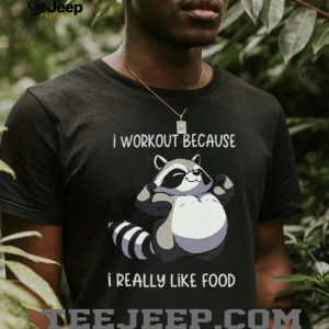 Funny Muscle Raccoon I Workout Because I Really Like Food T shirt