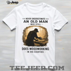 Funny Woodworking Gift Old Man Woodworking In His Eighties T Shirt