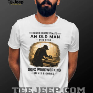 Funny Woodworking Gift Old Man Woodworking In His Eighties T Shirt