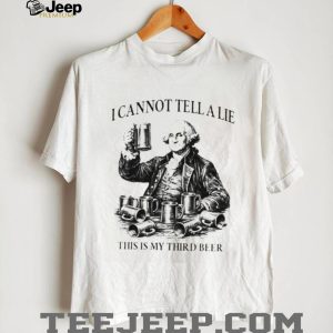 George Washington I Cannot Tell A Lie This Is My Third Beer T Shirt
