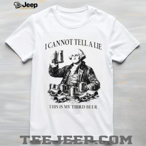 George Washington I Cannot Tell A Lie This Is My Third Beer T Shirt