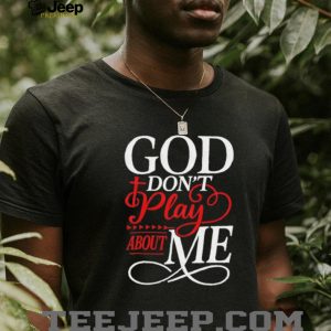 God Don't Play About Me Religious Cross Typography T Shirt