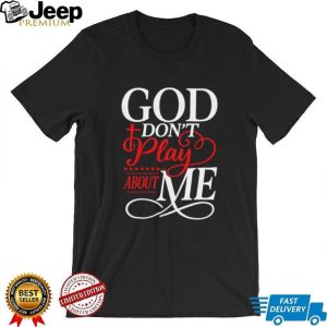 God Don't Play About Me Religious Cross Typography T Shirt