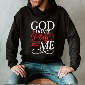 God Don't Play About Me Religious Cross Typography T Shirt