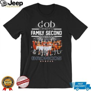 God First Family Second Then Denver Broncos Football Fan T Shirt God First Family Second Then Denver Broncos Football Fan T Shirt