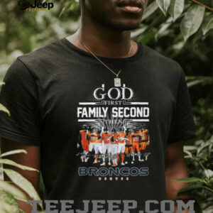 God First Family Second Then Denver Broncos Football Fan T Shirt