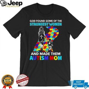God Found Some Of The Strongest Women And Made Them Autism Mom T Shirt God Found Some Of The Strongest Women And Made Them Autism Mom T Shirt